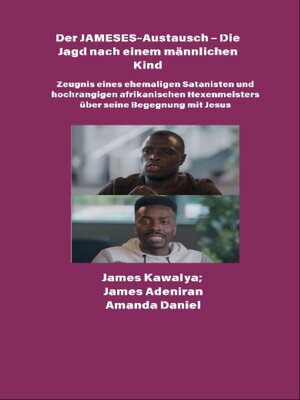 cover image of Der JAMESES-Austausch--Die Jagd nach einem männlichen Kind--Zeugnis von Ehemaliger Satanist und hochrangiger afrikanischer Hexenmeister begegnet Jesus